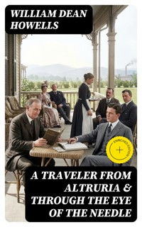 A Traveler from Altruria & Through the Eye of the Needle - William Dean Howells - E-Book