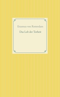 Das Lob der Torheit - - Erasmus von Rotterdam - E-Book