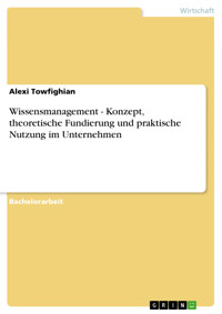 Wissensmanagement - Konzept, theoretische Fundierung und praktische Nutzung im Unternehmen - Alexi Towfighian - E-Book