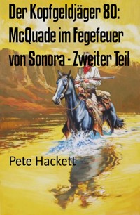 Der Kopfgeldjäger 80: McQuade im Fegefeuer von Sonora - Zweiter Teil - Pete Hackett - E-Book
