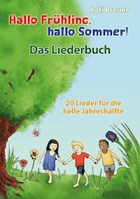 Hallo Frühling, hallo Sommer! 20 Lieder für die helle Jahreshälfte - Kati Breuer - E-Book