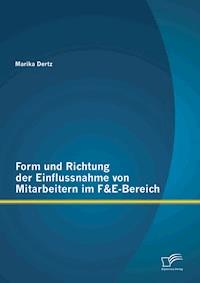 Form und Richtung der Einflussnahme von Mitarbeitern im F&E-Bereich - Marika Dertz - E-Book