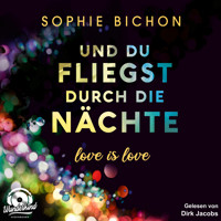 Und du fliegst durch die Nächte - Love is Love, Band 2 (Ungekürzt) - Sophie Bichon - Hörbuch