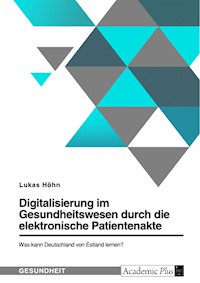 Digitalisierung im Gesundheitswesen durch die elektronische Patientenakte. Was kann Deutschland von Estland lernen? - Lukas Höhn - E-Book