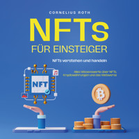 NFTs für Einsteiger: NFTs verstehen und handeln -  Alles Wissenswerte über NFTs, Kryptowährungen und das Metaverse - Cornelius Roth - E-Book + Hörbuch