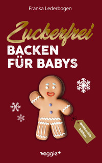 Zuckerfrei Backen für Babys (Weihnachtsedition) - Franka Lederbogen - E-Book