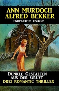 Dunkle Gestalten aus der Gruft - Drei Romantic Thriller - Alfred Bekker - E-Book
