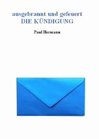 ausgebrannt und gefeuert - Die Kündigung - Paul Hermann - E-Book