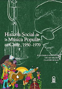 Historia social de la música popular en Chile, 1950- 1970 - Juan Pablo González Rodríguez - E-Book