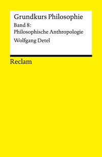 Grundkurs Philosophie. Band 8: Philosophische Anthropologie - Wolfgang Detel - E-Book
