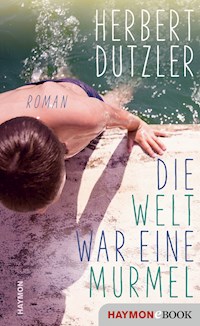 Die Welt war eine Murmel - Herbert Dutzler - E-Book