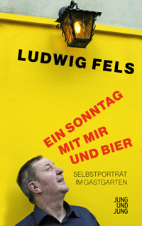 Ein Sonntag mit mir und Bier - Ludwig Fels - E-Book