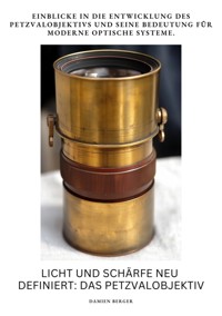 Licht und Schärfe neu definiert: Das Petzvalobjektiv - Damien Berger - E-Book