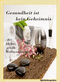 Gesundheit ist kein Geheimnis - Sylvia DIngeldein - E-Book