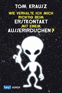 Wie verhalte ich mich richtig beim Erstkontakt mit einem Außerirdischen? - Tom Krausz - E-Book + Hörbuch