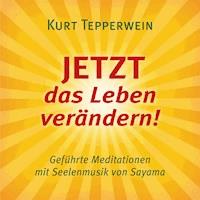 JETZT das Leben verändern! (mit klangenergetischer Musik von Sayama) - Kurt Tepperwein - Hörbuch