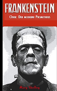 Frankenstein (oder: Der moderne Prometheus) - Mary Wollstonecraft Shelley - E-Book