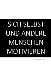 Sich selbst und andere Menschen motivieren - Christian Haase - E-Book