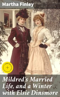 Mildred's Married Life, and a Winter with Elsie Dinsmore - Martha Finley - E-Book