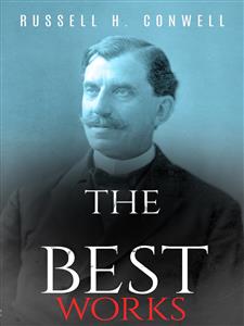 Russell H. Conwell: The Best Works - Russell H. Conwell - E-Book