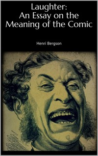 Laughter: An Essay on the Meaning of the Comic - Henri Bergson - E-Book