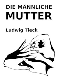 Die männliche Mutter - Ludwig Tieck - E-Book