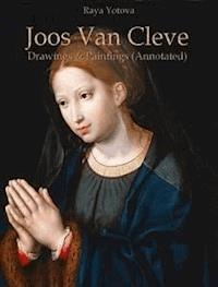 Joos Van Cleve: Drawings & Paintings (Annotated) - Raya Yotova - E-Book