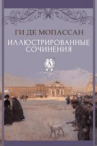 Иллюстрированные сочинения - Ги де Мопассан - E-Book