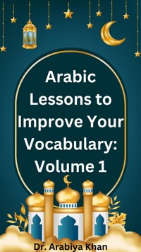 Arabic Lessons to Improve Your Vocabulary: Volume 1 - Dr. Arabiya Khan - E-Book