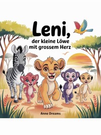 Leni, der kleine Löwe mit grossem Herz - Anne Dreams - E-Book