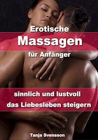 Erotische Massagen für Anfänger - sinnlich und lustvoll das Liebesleben steigern - Tanja Svensson - E-Book