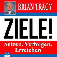 Ziele! - Setzen. Verfolgen. Erreichen (Ungekürzt) - Brian Tracy - Hörbuch
