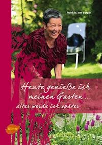 Heute genieße ich meinen Garten - Frank M. von Berger - E-Book