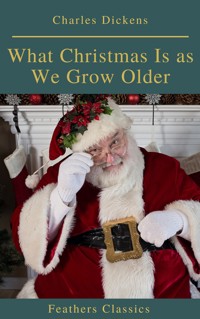 What Christmas Is as We Grow Older (Feathers Classics) - Charles Dickens. - E-Book