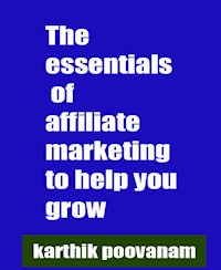 The essentials of affiliate marketing to help you grow - karthik poovanam - E-Book