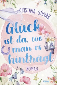 Glück ist da, wo man es hinträgt - Kristina Günak - E-Book