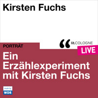 Ein Erzählexperiment mit Kirsten Fuchs - lit.COLOGNE live (ungekürzt) - Kirsten Fuchs - Hörbuch
