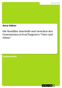 Die Konflikte innerhalb und zwischen den Generationen in Ivan Turgenevs "Väter und Söhne" - Anne Fülbier - E-Book
