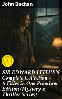 SIR EDWARD LEITHEN Complete Collection – 6 Titles in One Premium Edition (Mystery & Thriller Series) - John Buchan - E-Book