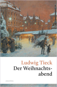 Der Weihnachtsabend. Eine berührende fast vergessene Geschichte - Ludwig Tieck - E-Book