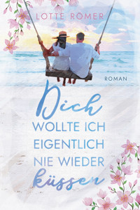 Dich wollte ich eigentlich nie wieder küssen - Lotte Römer - E-Book