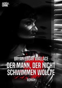 DER MANN, DER NICHT SCHWIMMEN WOLLTE - Bryan Edgar Wallace - E-Book