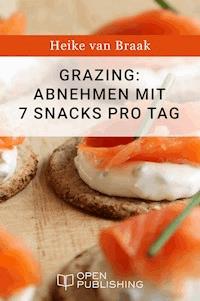 Grazing: Abnehmen mit 7 Snacks pro Tag - Heike van Braak - E-Book