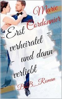Erst verheiratet – und dann verliebt - Marie Cordonnier - E-Book