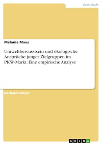 Umweltbewusstsein und ökologische Ansprüche junger Zielgruppen im PKW-Markt. Eine empirische Analyse - Melanie Maus - E-Book