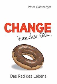 Change - Verändere Dich! Das Rad des Lebens - Peter Gastberger - E-Book