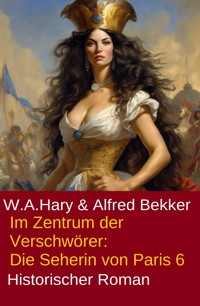 Im Zentrum der Verschwörer: Die Seherin von Paris 6 - W. A.  Hary - E-Book