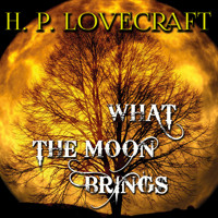 What the Moon Brings - H. P. Lovecraft - Hörbuch