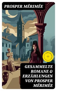 Gesammelte Romane & Erzählungen von Prosper Mérimée - Prosper Mérimée - E-Book