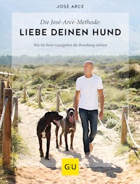 Die José-Arce-Methode: Liebe Deinen Hund. Wie Sie beim Gassigehen die Beziehung stärken - José Arce - E-Book